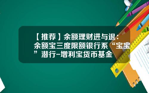 【推荐】余额理财进与退：余额宝三度限额银行系“宝宝”潜行-增利宝货币基金