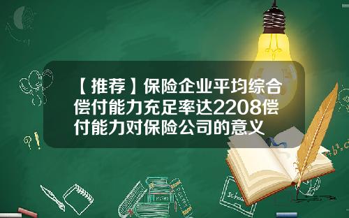 【推荐】保险企业平均综合偿付能力充足率达2208偿付能力对保险公司的意义