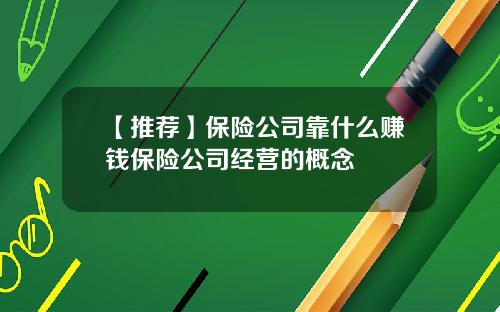 【推荐】保险公司靠什么赚钱保险公司经营的概念