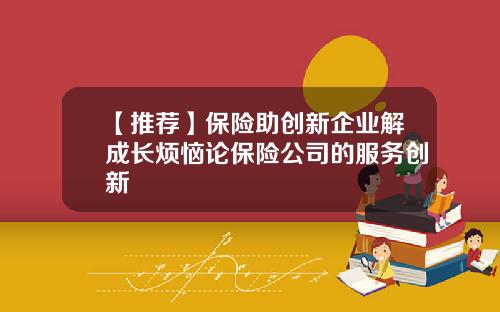 【推荐】保险助创新企业解成长烦恼论保险公司的服务创新