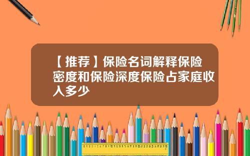 【推荐】保险名词解释保险密度和保险深度保险占家庭收入多少