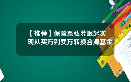 【推荐】保险系私募崛起实现从买方到卖方转换合源基金