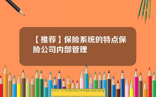 【推荐】保险系统的特点保险公司内部管理