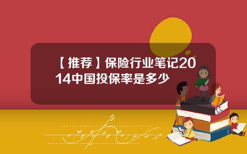 【推荐】保险行业笔记2014中国投保率是多少