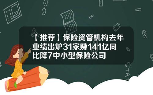【推荐】保险资管机构去年业绩出炉31家赚141亿同比降7中小型保险公司