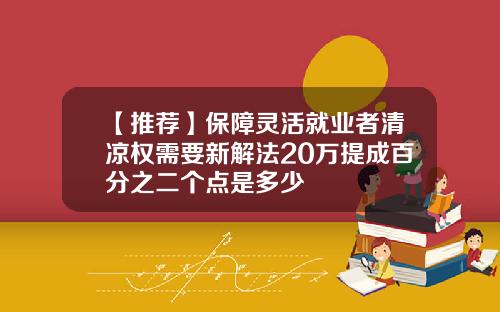 【推荐】保障灵活就业者清凉权需要新解法20万提成百分之二个点是多少