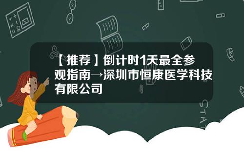 【推荐】倒计时1天最全参观指南→深圳市恒康医学科技有限公司