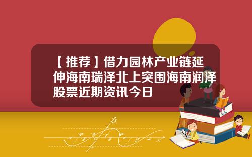 【推荐】借力园林产业链延伸海南瑞泽北上突围海南润泽股票近期资讯今日