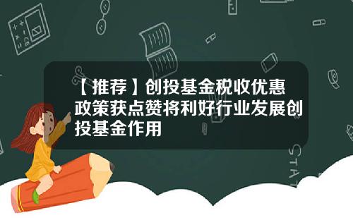 【推荐】创投基金税收优惠政策获点赞将利好行业发展创投基金作用