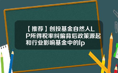【推荐】创投基金自然人LP所得税率纠偏背后政策源起和行业影响基金中的lp