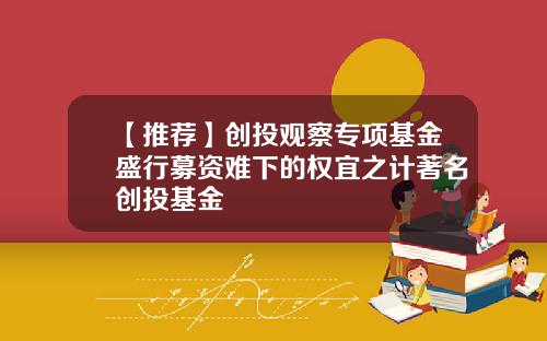 【推荐】创投观察专项基金盛行募资难下的权宜之计著名创投基金