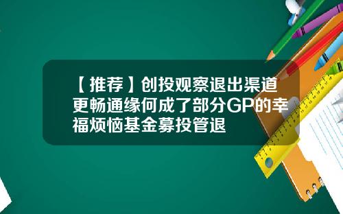 【推荐】创投观察退出渠道更畅通缘何成了部分GP的幸福烦恼基金募投管退