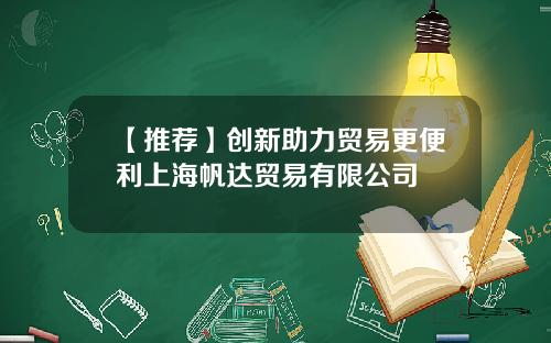 【推荐】创新助力贸易更便利上海帆达贸易有限公司