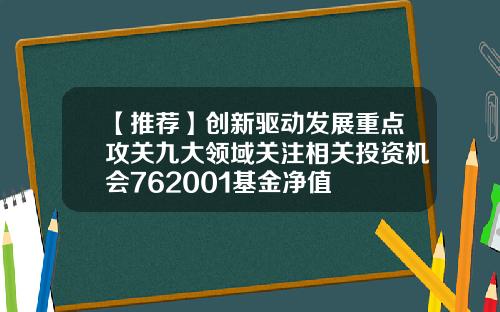 【推荐】创新驱动发展重点攻关九大领域关注相关投资机会762001基金净值