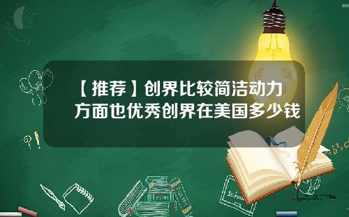 【推荐】创界比较简洁动力方面也优秀创界在美国多少钱