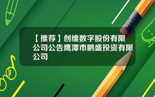 【推荐】创维数字股份有限公司公告鹰潭市鹏盛投资有限公司