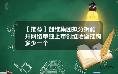 【推荐】创维集团拟分拆酷开网络单独上市创维墙壁挂钩多少一个