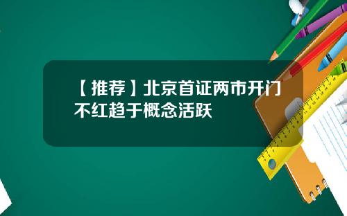 【推荐】北京首证两市开门不红趋于概念活跃