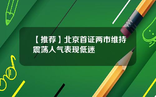【推荐】北京首证两市维持震荡人气表现低迷