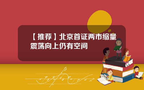 【推荐】北京首证两市缩量震荡向上仍有空间
