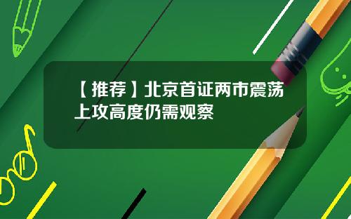 【推荐】北京首证两市震荡上攻高度仍需观察