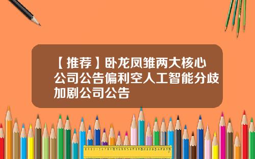 【推荐】卧龙凤雏两大核心公司公告偏利空人工智能分歧加剧公司公告
