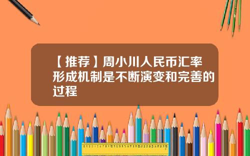 【推荐】周小川人民币汇率形成机制是不断演变和完善的过程