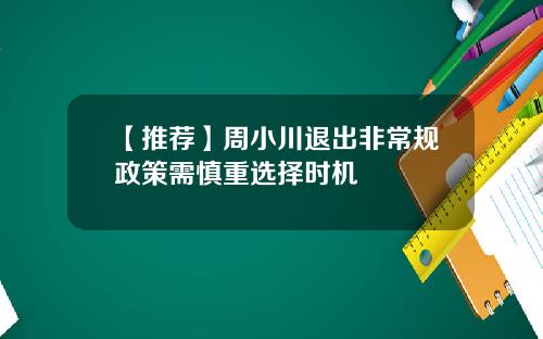 【推荐】周小川退出非常规政策需慎重选择时机