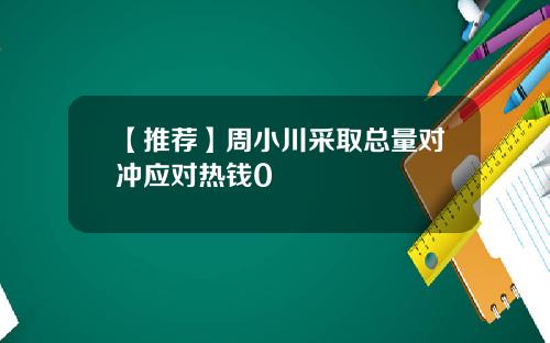 【推荐】周小川采取总量对冲应对热钱0