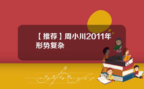 【推荐】周小川2011年形势复杂