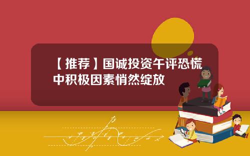 【推荐】国诚投资午评恐慌中积极因素悄然绽放