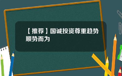 【推荐】国诚投资尊重趋势顺势而为