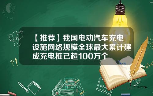 【推荐】我国电动汽车充电设施网络规模全球最大累计建成充电桩已超100万个