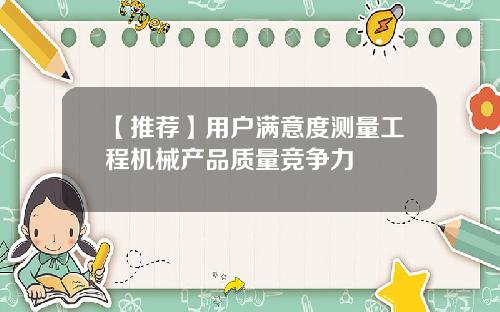【推荐】用户满意度测量工程机械产品质量竞争力
