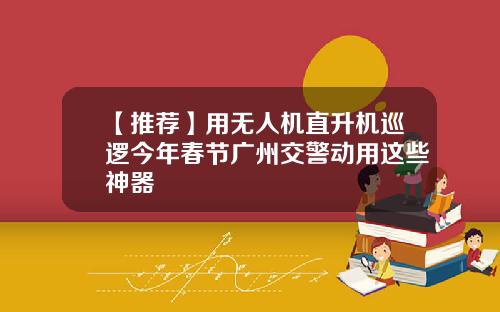 【推荐】用无人机直升机巡逻今年春节广州交警动用这些神器