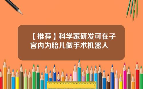 【推荐】科学家研发可在子宫内为胎儿做手术机器人