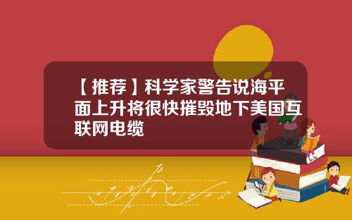 【推荐】科学家警告说海平面上升将很快摧毁地下美国互联网电缆