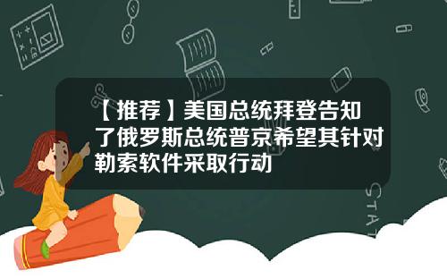 【推荐】美国总统拜登告知了俄罗斯总统普京希望其针对勒索软件采取行动