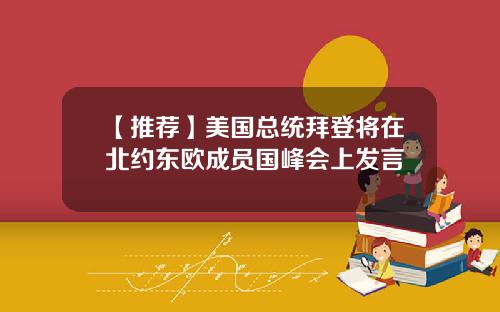 【推荐】美国总统拜登将在北约东欧成员国峰会上发言