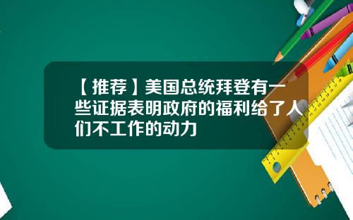 【推荐】美国总统拜登有一些证据表明政府的福利给了人们不工作的动力