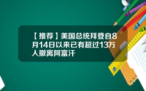 【推荐】美国总统拜登自8月14日以来已有超过13万人撤离阿富汗