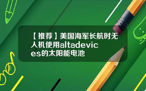 【推荐】美国海军长航时无人机使用altadevices的太阳能电池