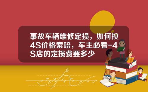 事故车辆维修定损，如何按4S价格索赔，车主必看-4S店的定损费要多少