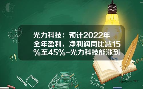 光力科技：预计2022年全年盈利，净利润同比减15%至45%-光力科技能涨到多少