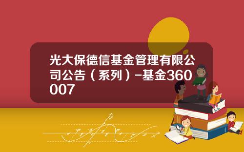 光大保德信基金管理有限公司公告（系列）-基金360007