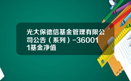 光大保德信基金管理有限公司公告（系列）-360011基金净值