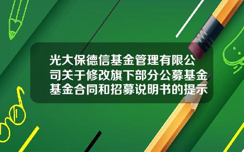 光大保德信基金管理有限公司关于修改旗下部分公募基金基金合同和招募说明书的提示性公告-光大保德信基金官网