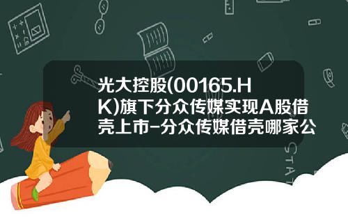 光大控股(00165.HK)旗下分众传媒实现A股借壳上市-分众传媒借壳哪家公司