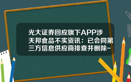 光大证券回应旗下APP涉天邦食品不实资讯：已会同第三方信息供应商排查并删除-股票怎么清空资讯啊