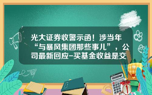 光大证券收警示函！涉当年“与暴风集团那些事儿”，公司最新回应-买基金收益是交易后多少个xin